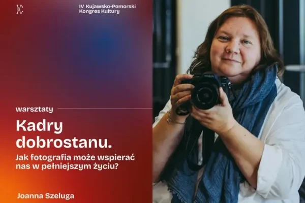 Fotografia jako narzędzie uważności – warsztaty na IV Kujawsko-Pomorskim Kongresie Kultury